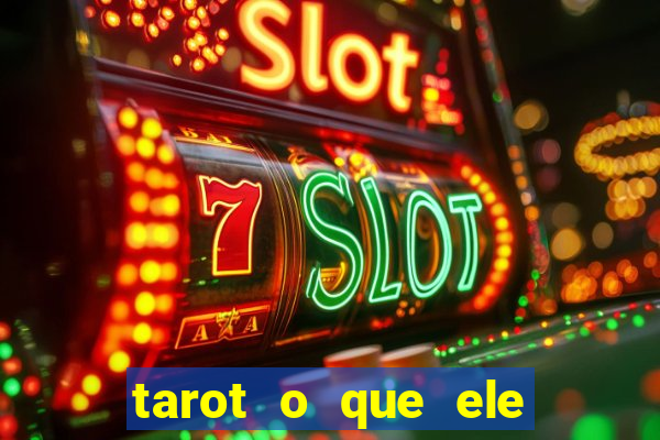 tarot o que ele sente por mim